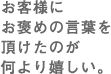 お客様にお褒めの言葉を頂けたのがとても嬉しかった。